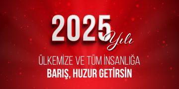2025 YILI ÜLKEMİZE VE TÜM İNSANLIĞA BARIŞ, HUZUR GETİRSİN
