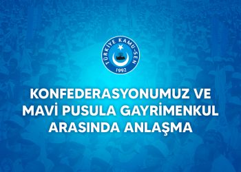 KONFEDERASYONUMUZ VE MAVİ PUSULA GAYRİMENKUL ARASINDA ANLAŞMA İMZALANDI