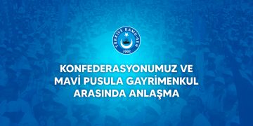 KONFEDERASYONUMUZ VE MAVİ PUSULA GAYRİMENKUL ARASINDA ANLAŞMA İMZALANDI