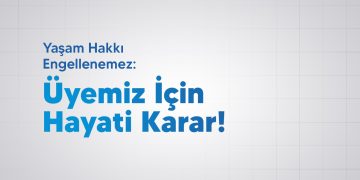 Yaşam Hakkı Engellenemez: Üyemiz İçin Hayati Karar
